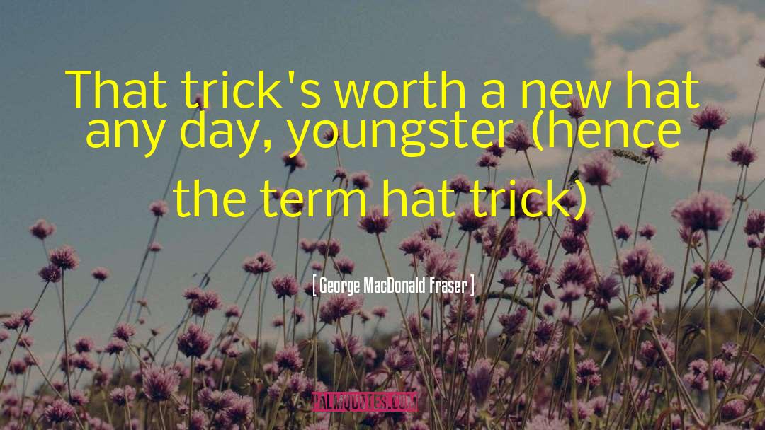 George MacDonald Fraser Quotes: That trick's worth a new