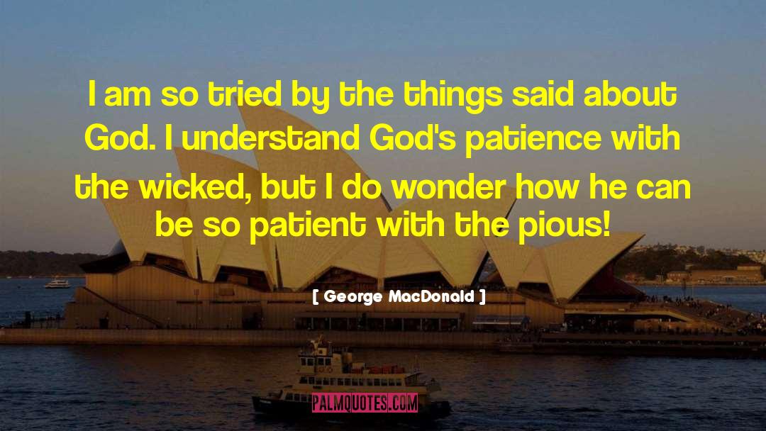 George MacDonald Quotes: I am so tried by
