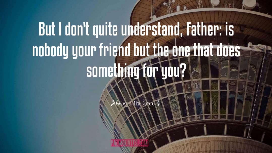 George MacDonald Quotes: But I don't quite understand,