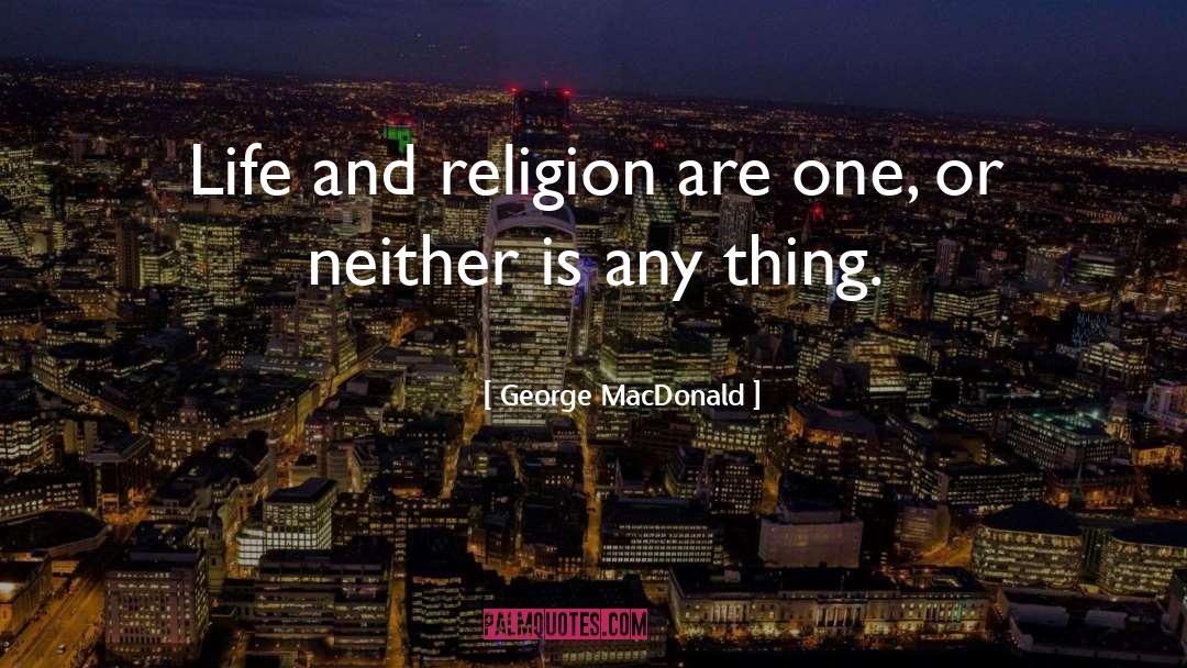 George MacDonald Quotes: Life and religion are one,