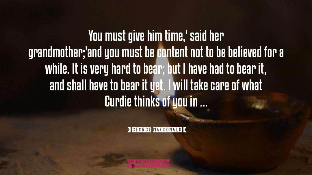 George MacDonald Quotes: You must give him time,'