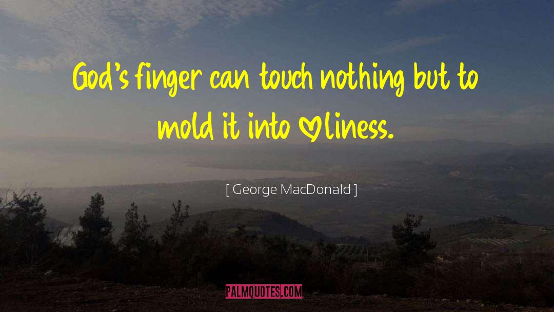 George MacDonald Quotes: God's finger can touch nothing