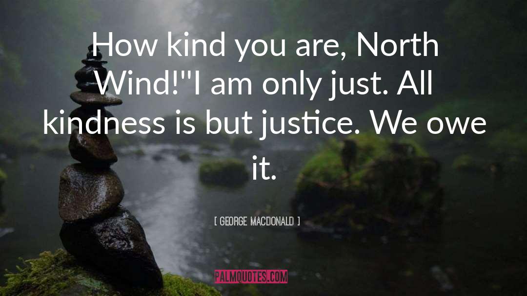 George MacDonald Quotes: How kind you are, North