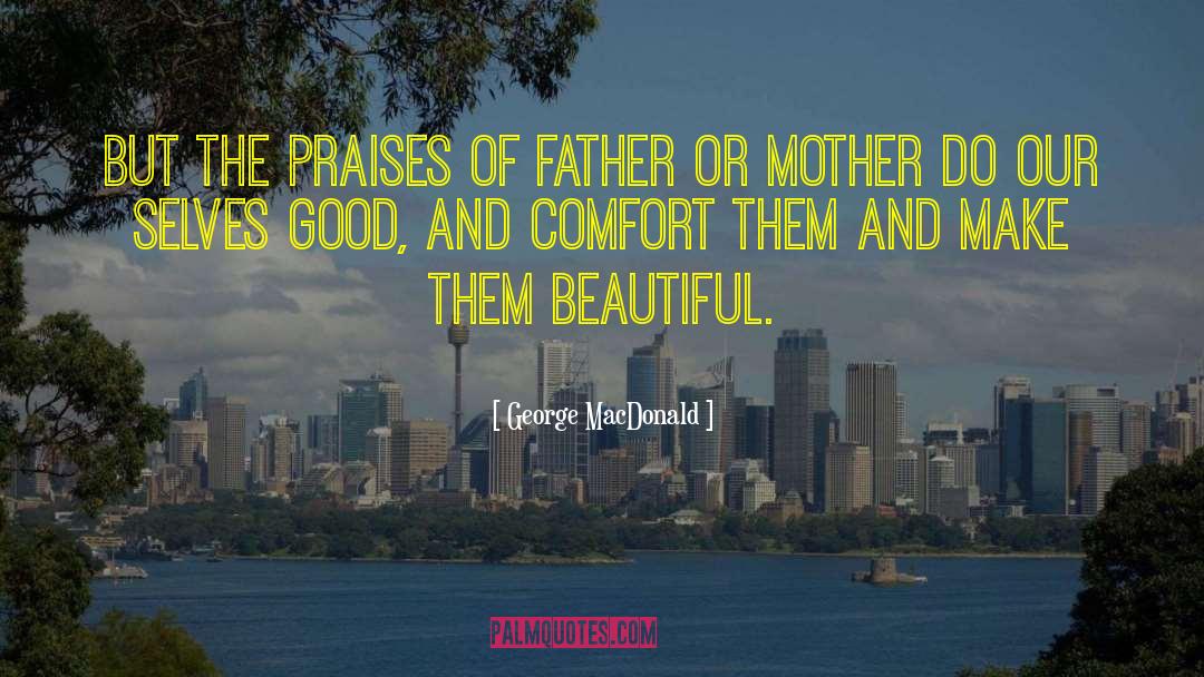 George MacDonald Quotes: But the praises of father