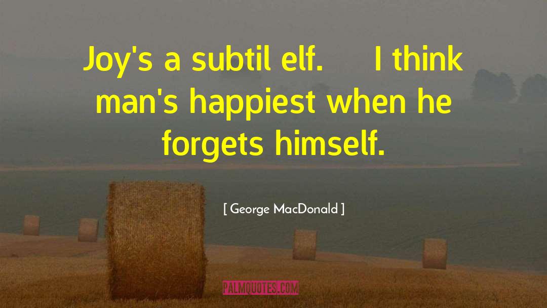 George MacDonald Quotes: Joy's a subtil elf. I