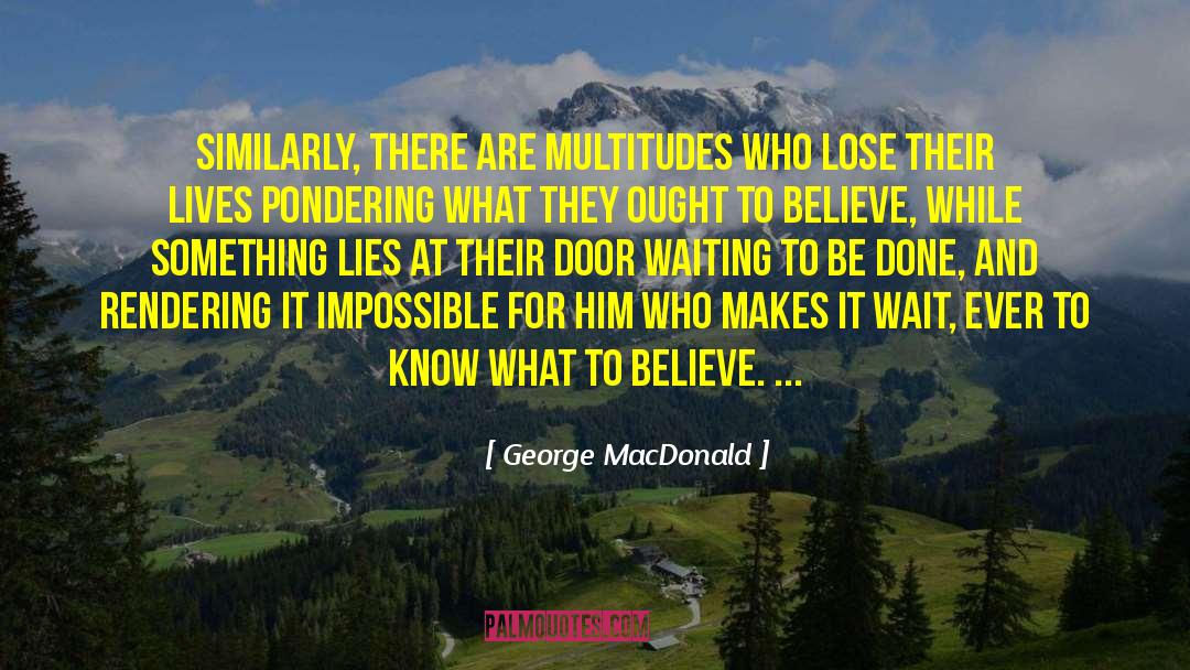 George MacDonald Quotes: Similarly, there are multitudes who