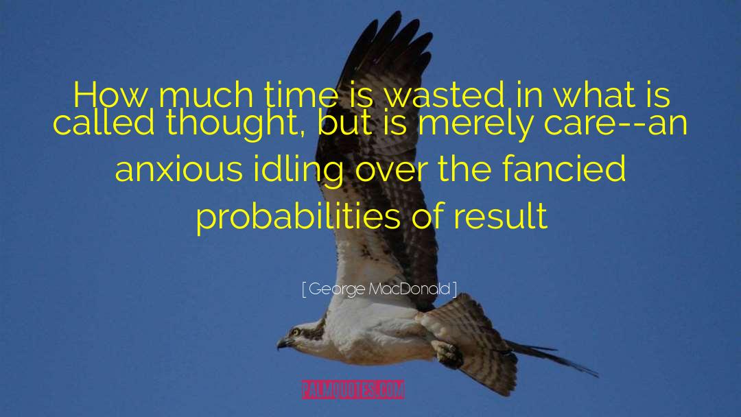 George MacDonald Quotes: How much time is wasted