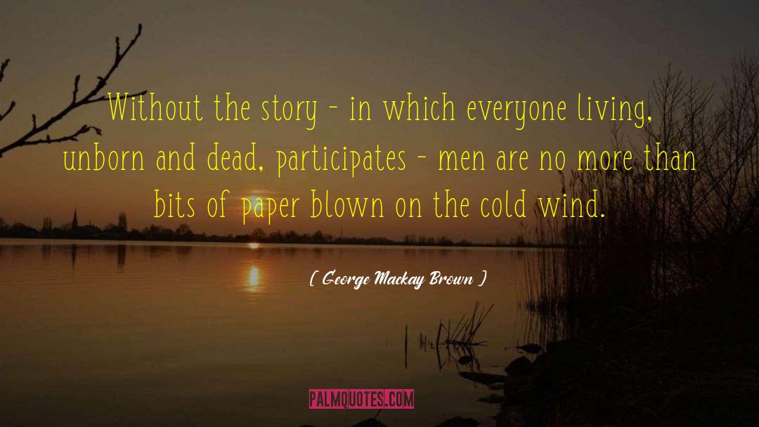 George Mackay Brown Quotes: Without the story - in