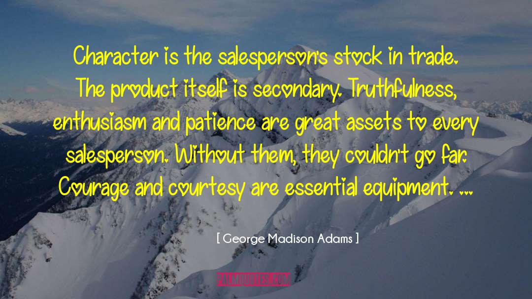 George Madison Adams Quotes: Character is the salesperson's stock