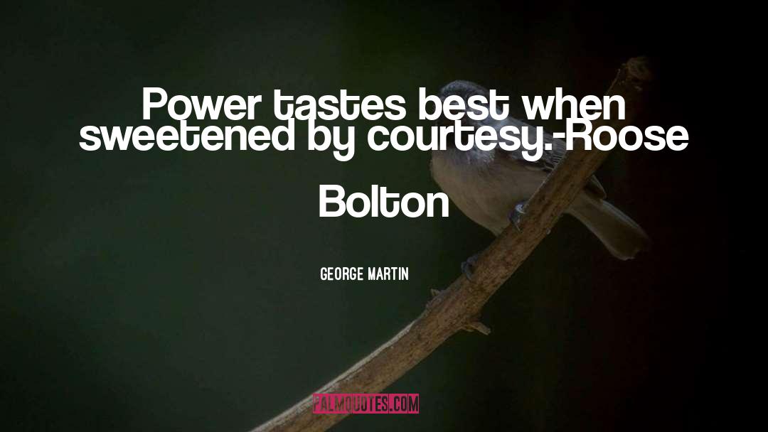George Martin Quotes: Power tastes best when sweetened