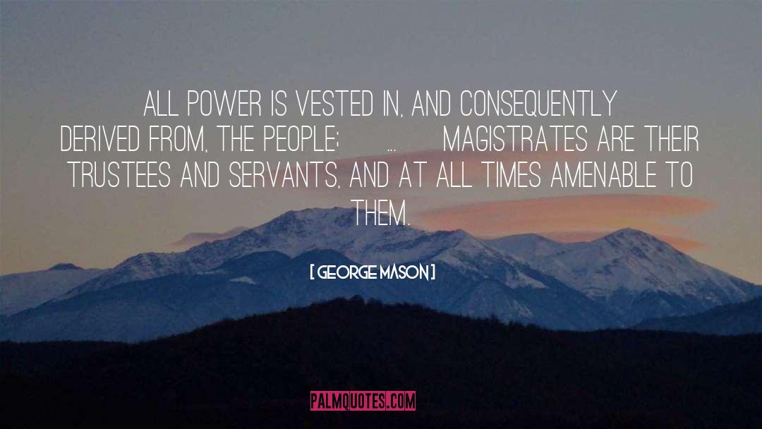 George Mason Quotes: All power is vested in,