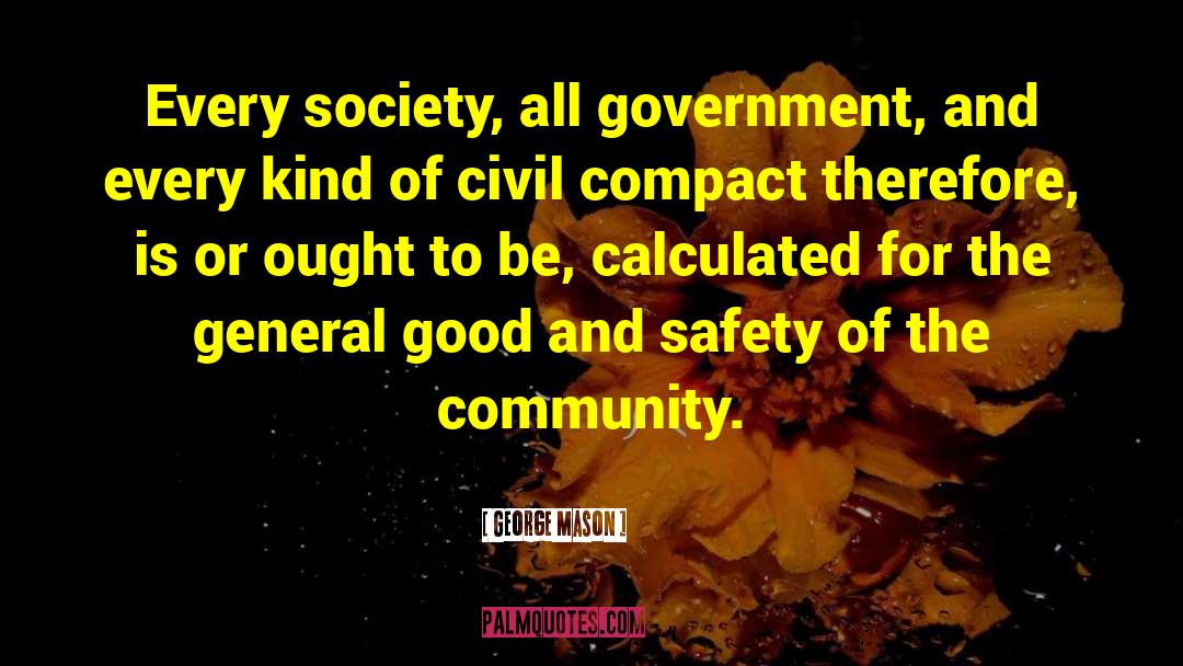 George Mason Quotes: Every society, all government, and