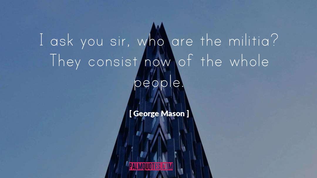 George Mason Quotes: I ask you sir, who