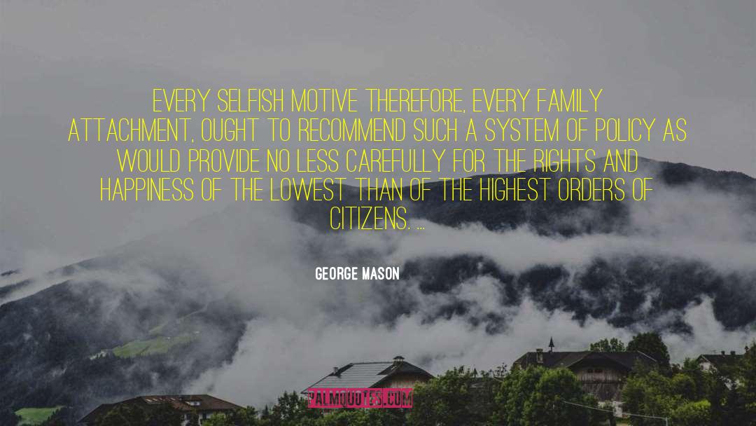 George Mason Quotes: Every selfish motive therefore, every