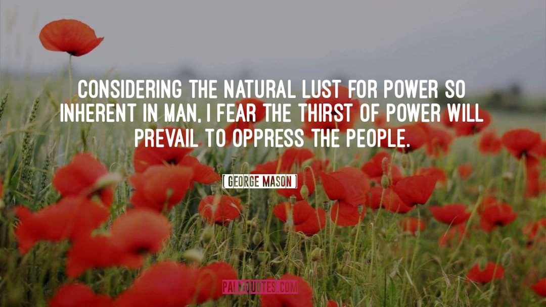 George Mason Quotes: Considering the natural lust for