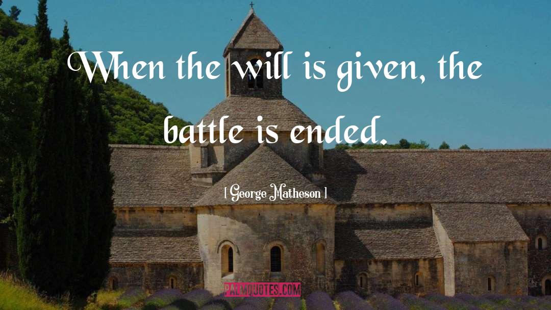 George Matheson Quotes: When the will is given,