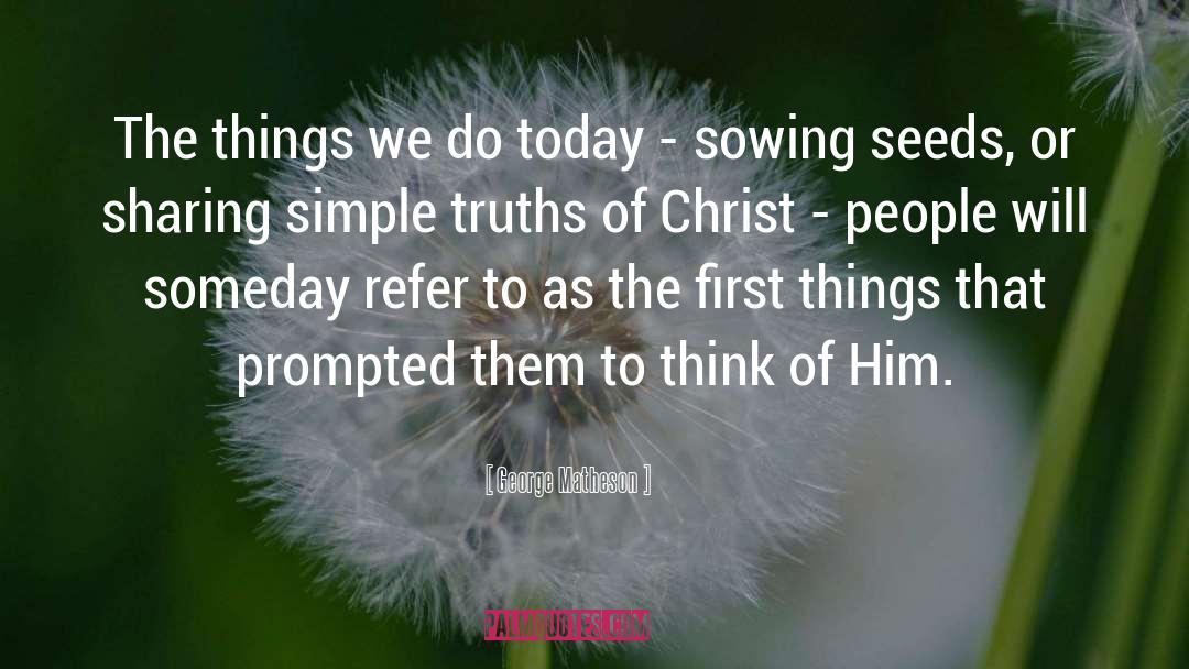 George Matheson Quotes: The things we do today