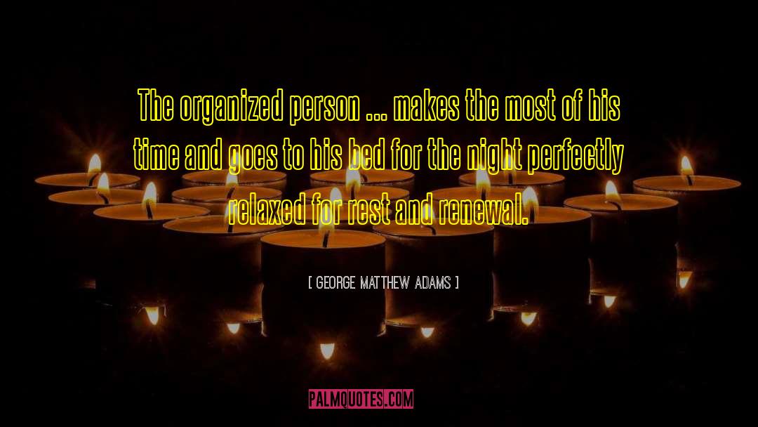 George Matthew Adams Quotes: The organized person ... makes