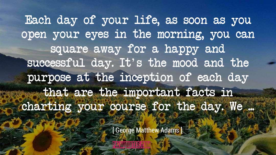 George Matthew Adams Quotes: Each day of your life,