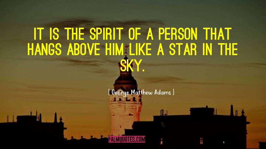 George Matthew Adams Quotes: It is the spirit of