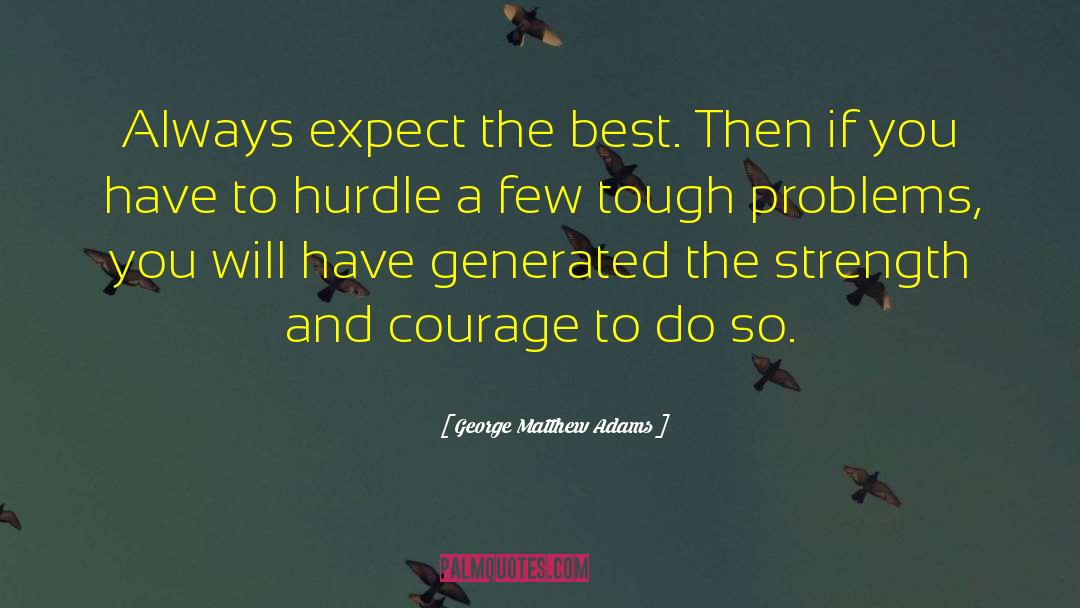 George Matthew Adams Quotes: Always expect the best. Then