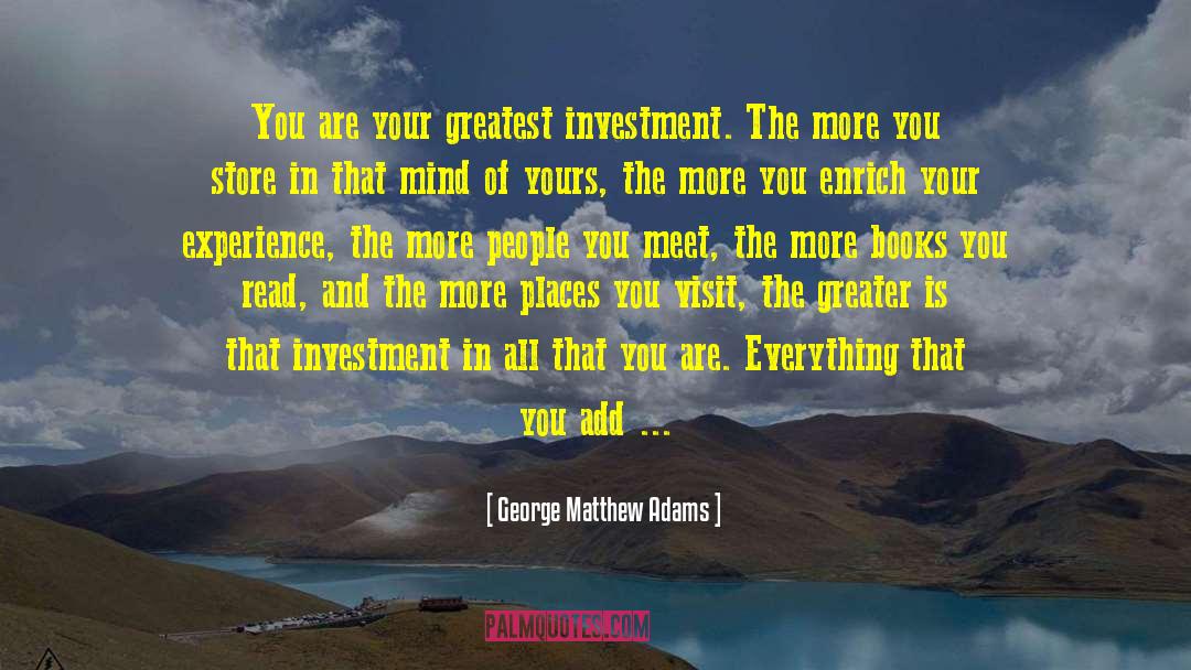 George Matthew Adams Quotes: You are your greatest investment.