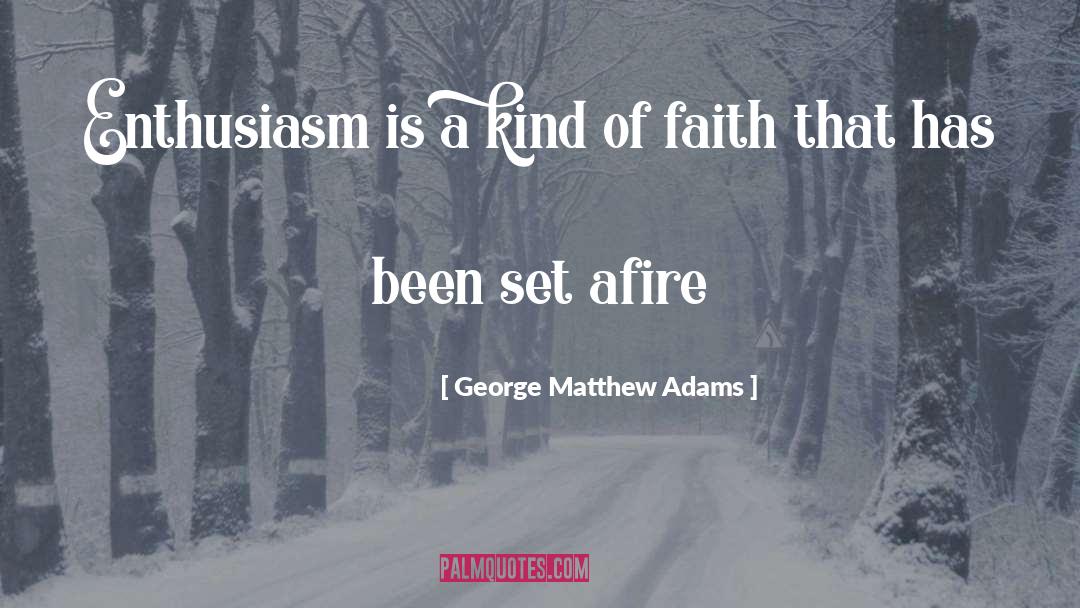 George Matthew Adams Quotes: Enthusiasm is a kind of