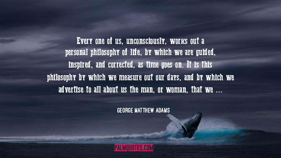 George Matthew Adams Quotes: Every one of us, unconsciously,