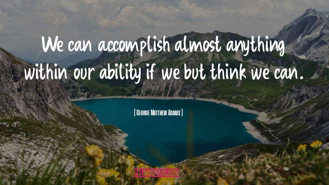 George Matthew Adams Quotes: We can accomplish almost anything