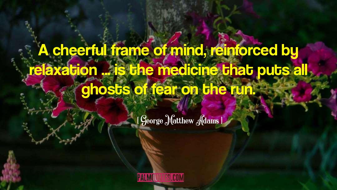 George Matthew Adams Quotes: A cheerful frame of mind,