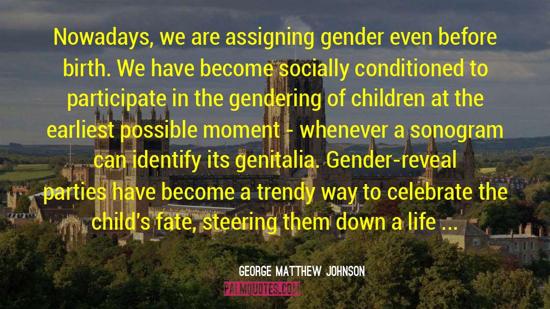 George Matthew Johnson Quotes: Nowadays, we are assigning gender