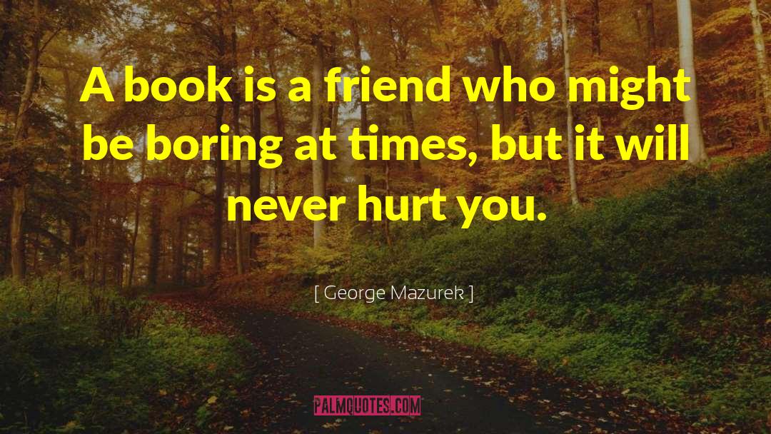 George Mazurek Quotes: A book is a friend