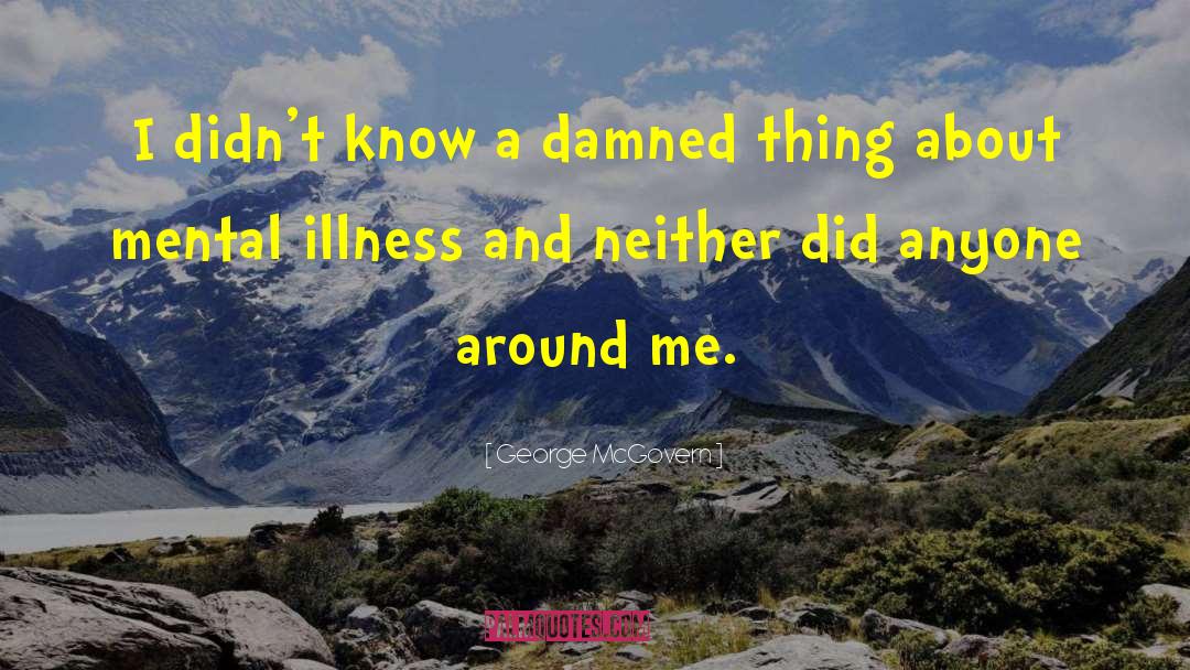 George McGovern Quotes: I didn't know a damned