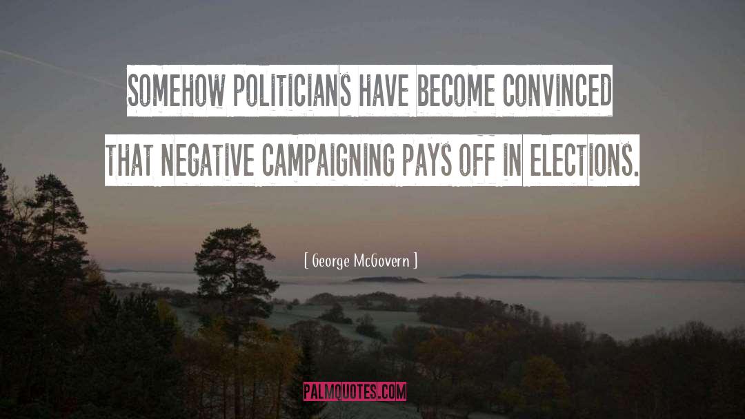 George McGovern Quotes: Somehow politicians have become convinced