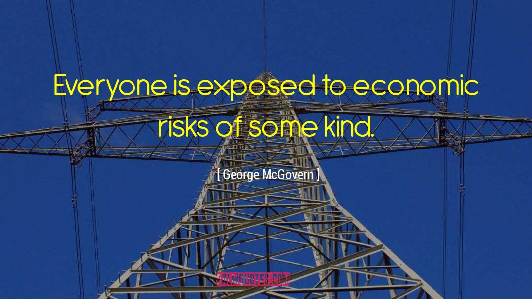 George McGovern Quotes: Everyone is exposed to economic