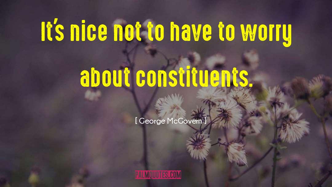 George McGovern Quotes: It's nice not to have
