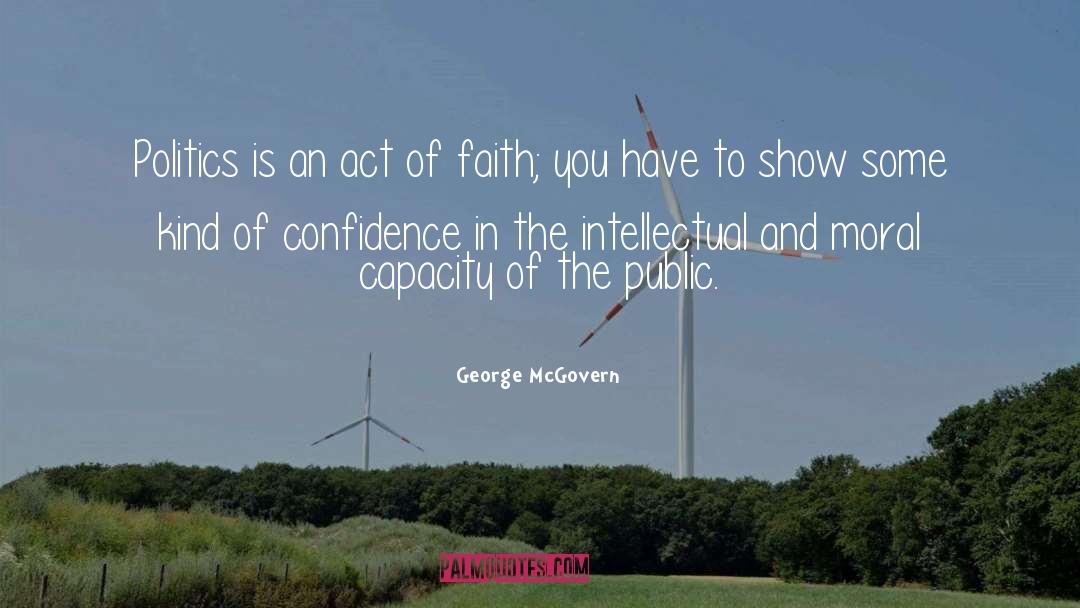 George McGovern Quotes: Politics is an act of