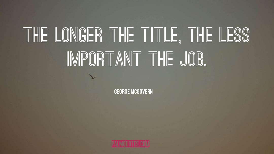 George McGovern Quotes: The longer the title, the