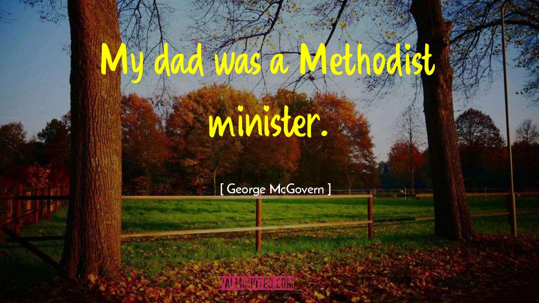 George McGovern Quotes: My dad was a Methodist