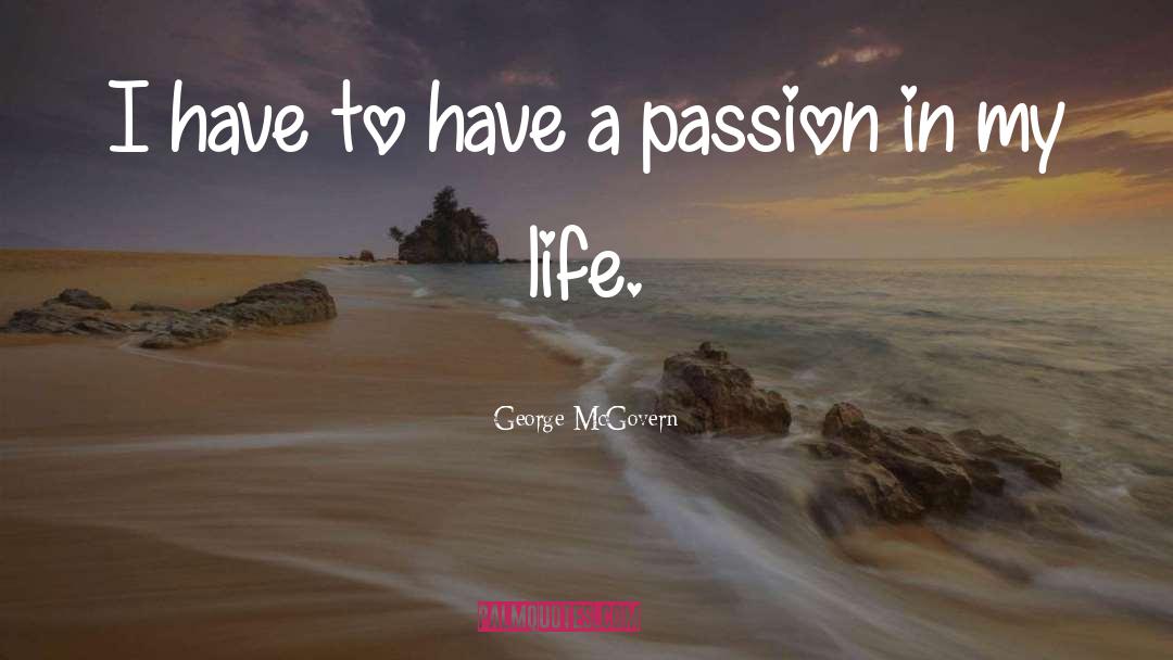 George McGovern Quotes: I have to have a