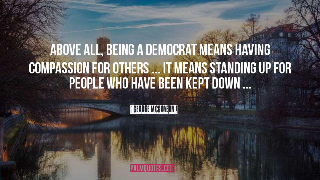 George McGovern Quotes: Above all, being a Democrat