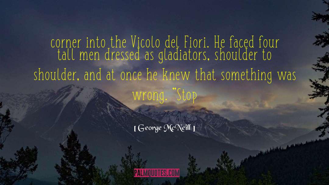 George McNeill Quotes: corner into the Vicolo del