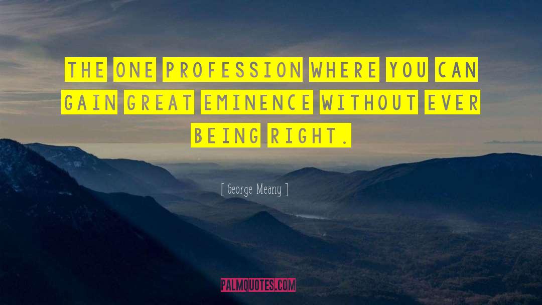 George Meany Quotes: The one profession where you