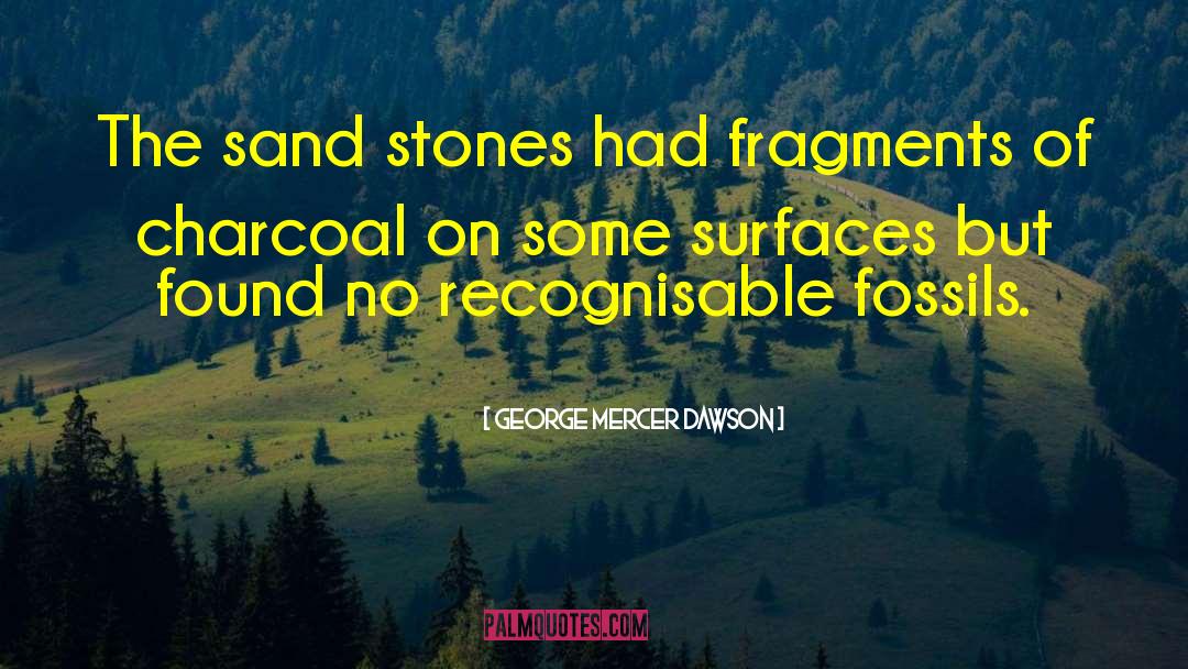 George Mercer Dawson Quotes: The sand stones had fragments