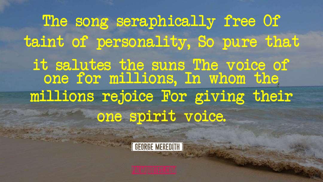 George Meredith Quotes: The song seraphically free Of