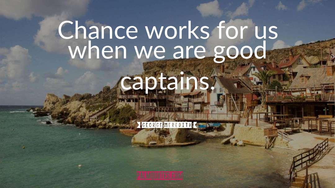 George Meredith Quotes: Chance works for us when