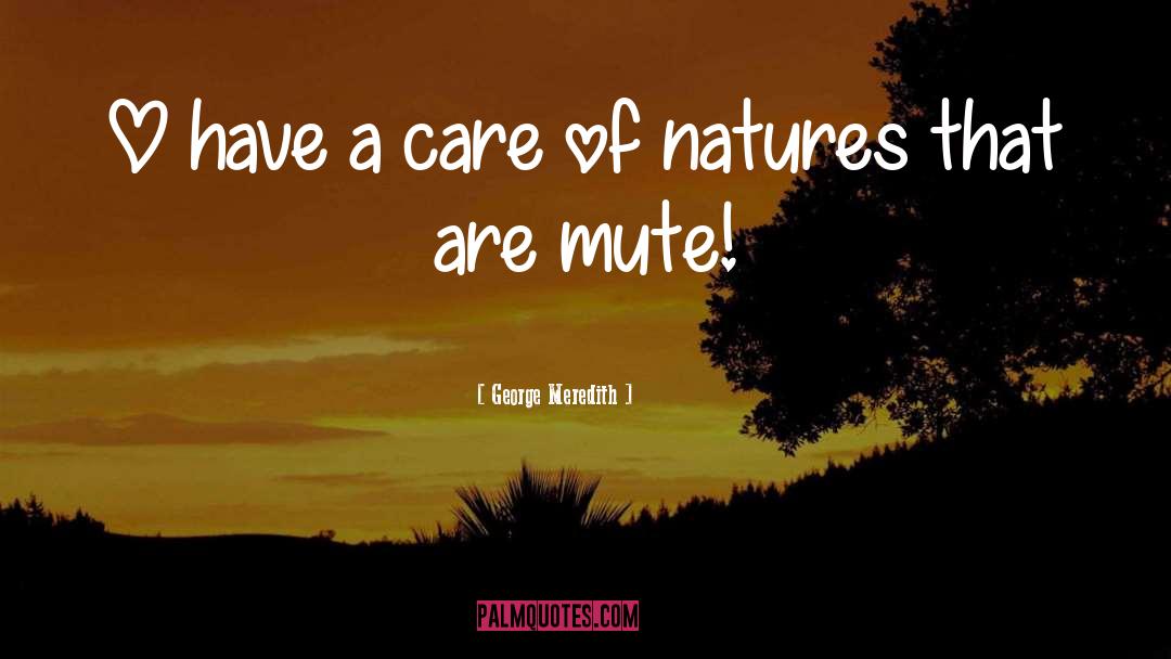 George Meredith Quotes: O have a care of