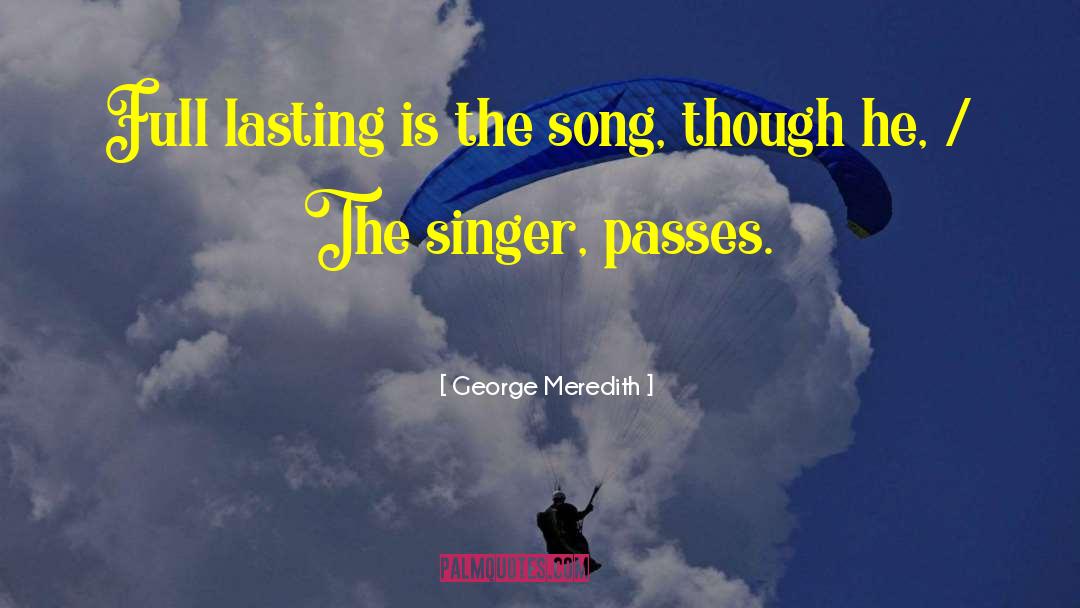 George Meredith Quotes: Full lasting is the song,