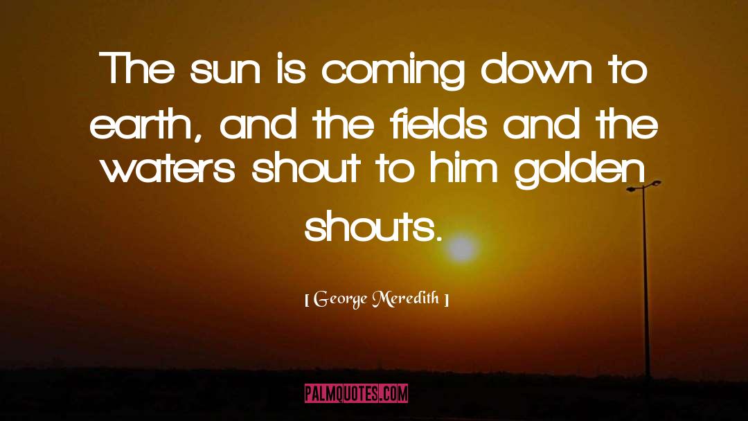 George Meredith Quotes: The sun is coming down