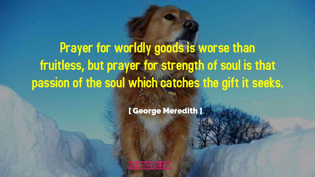 George Meredith Quotes: Prayer for worldly goods is